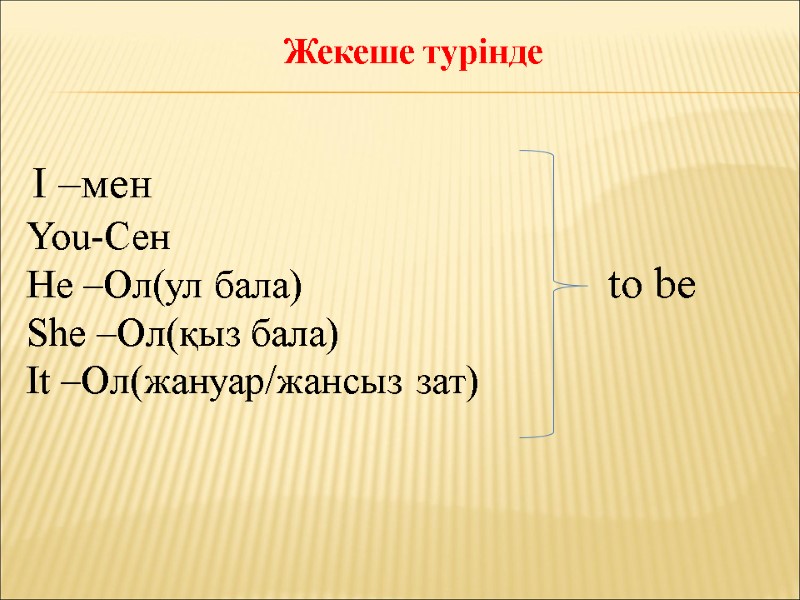 Жекеше турінде        I –мен You-Сен He –Ол(ул